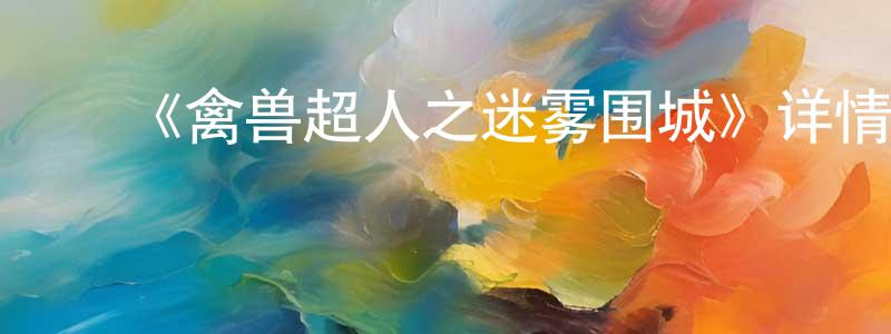 陈万发的动漫综艺大全,《禽兽超人之迷雾围城》详情介绍_禽兽超人之迷雾围城已完结在线观看_禽兽超人之迷雾围城迅雷下载_国漫